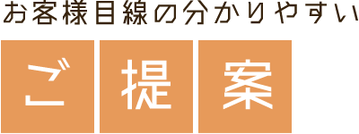 お客様目線の分かりやすいご提案